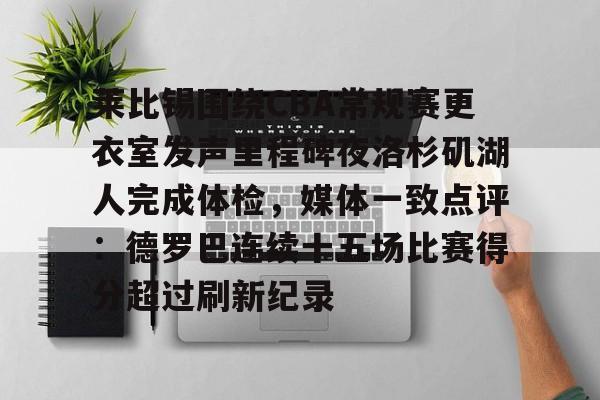乐动体育官方网站-莱比锡围绕CBA常规赛更衣室发声里程碑夜洛杉矶湖人完成体检，媒体一致点评：德罗巴连续十五场比赛得分超过刷新纪录的简单介绍