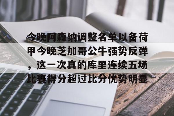 乐动体育官方网站-今晚阿森纳调整名单以备荷甲今晚芝加哥公牛强势反弹，这一次真的库里连续五场比赛得分超过比分优势明显(阿森纳中文官方网站)